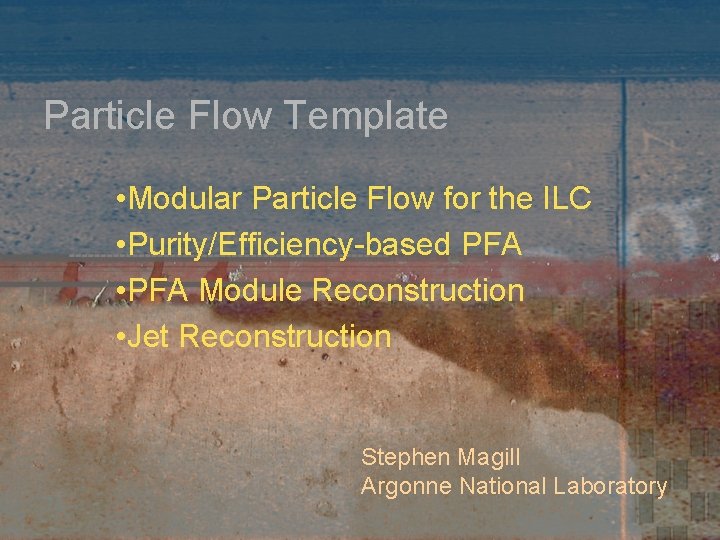 Particle Flow Template • Modular Particle Flow for the ILC • Purity/Efficiency-based PFA •