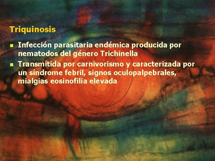 Triquinosis n n Infección parasitaria endémica producida por nematodos del género Trichinella Transmitida por