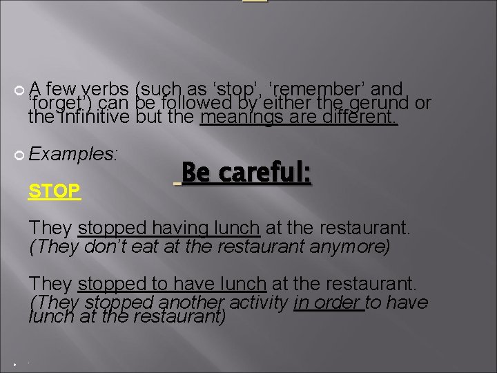  A few verbs (such as ‘stop’, ‘remember’ and ‘forget’) can be followed by