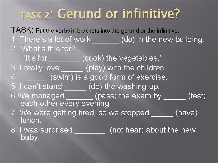 TASK 2: Gerund or infinitive? TASK: Put the verbs in brackets into the gerund