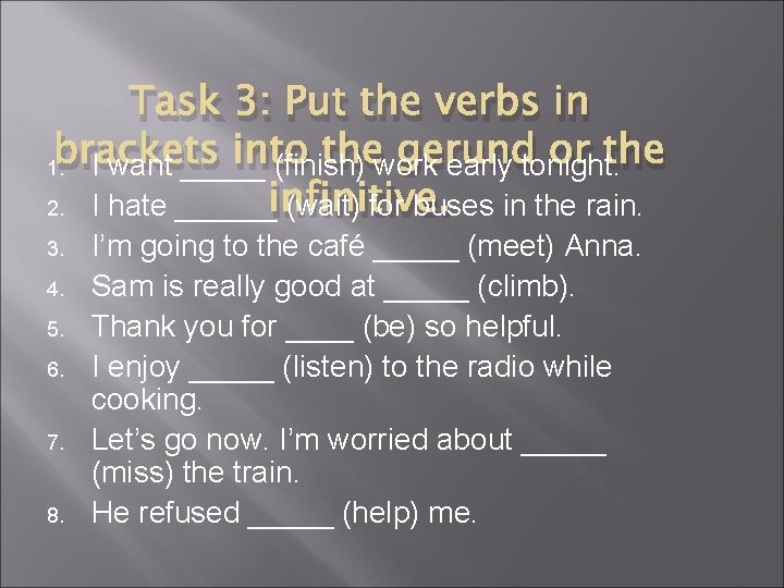 Task 3: Put the verbs in into the gerund or the 1. brackets I