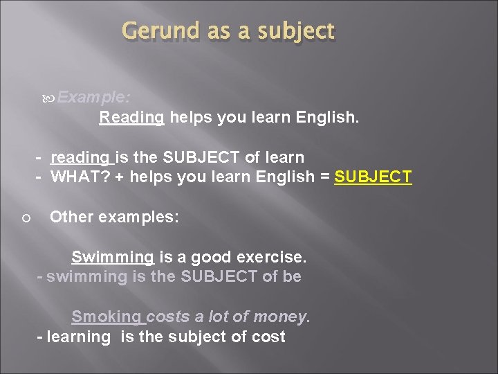 Gerund as a subject Example: Reading helps you learn English. - reading is the