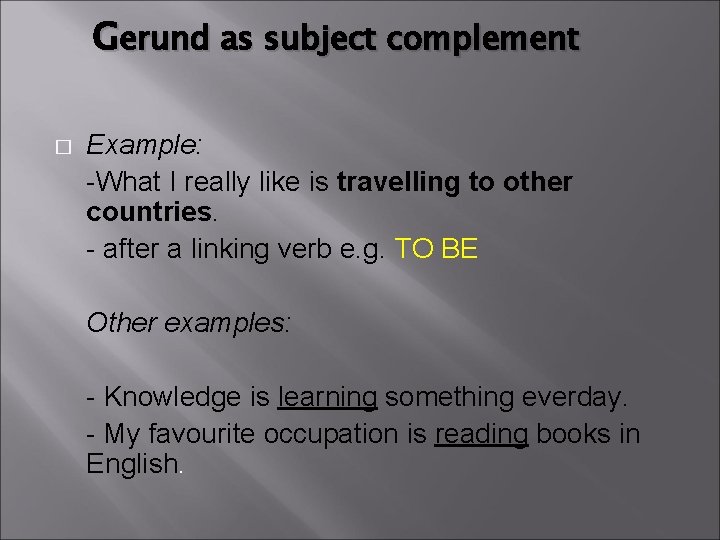 Gerund as subject complement � Example: -What I really like is travelling to other