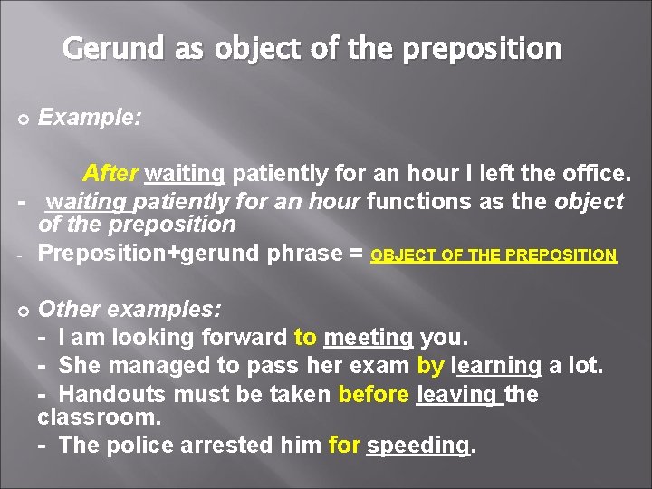 Gerund as object of the preposition Example: After waiting patiently for an hour I