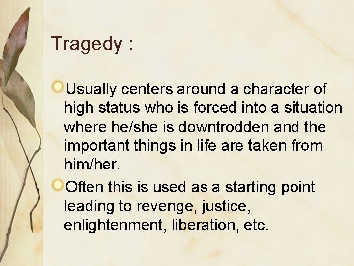 Tragedy : Usually centers around a character of high status who is forced into
