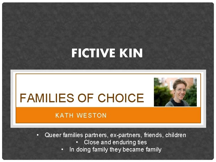 FICTIVE KIN FAMILIES OF CHOICE KATH WESTON • Queer families partners, ex-partners, friends, children