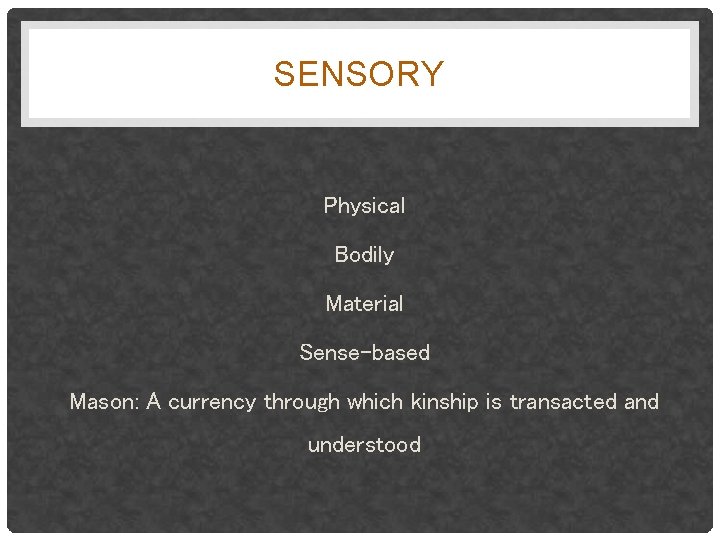 SENSORY Physical Bodily Material Sense-based Mason: A currency through which kinship is transacted and