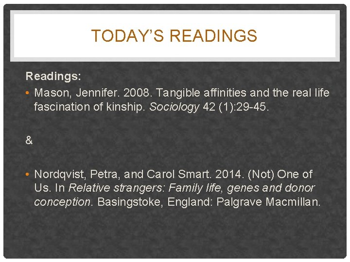 TODAY’S READINGS Readings: • Mason, Jennifer. 2008. Tangible affinities and the real life fascination