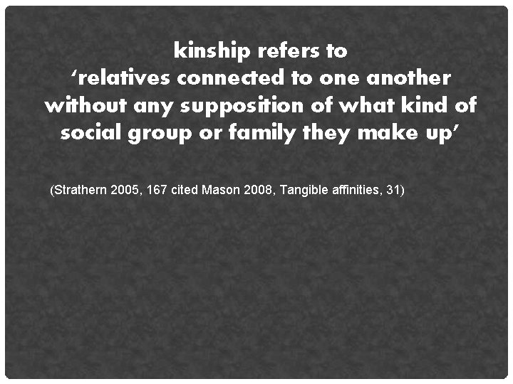 kinship refers to ‘relatives connected to one another without any supposition of what kind