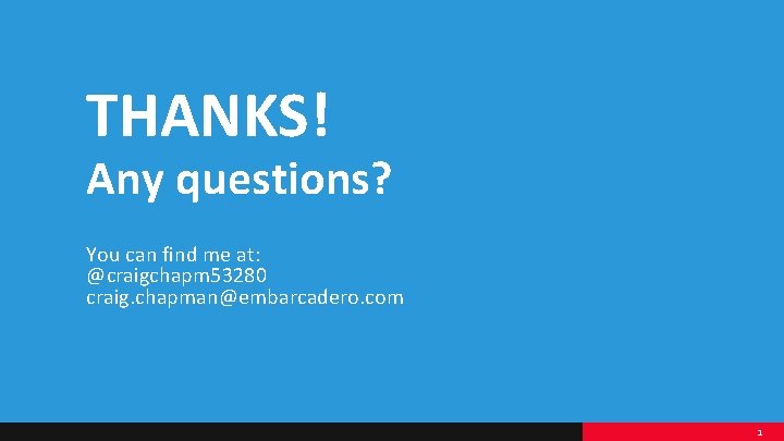 THANKS! Any questions? You can find me at: @craigchapm 53280 craig. chapman@embarcadero. com 1 THANKS! Any questions? You can find me at: @craigchapm 53280 craig. chapman@embarcadero. com 1