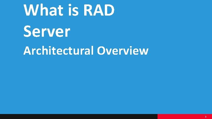 What is RAD Server Architectural Overview 3 What is RAD Server Architectural Overview 3