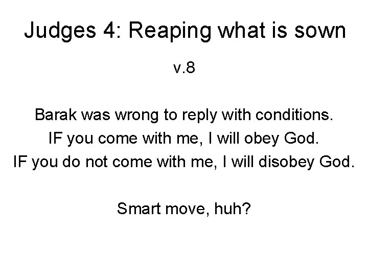 Judges 4: Reaping what is sown v. 8 Barak was wrong to reply with