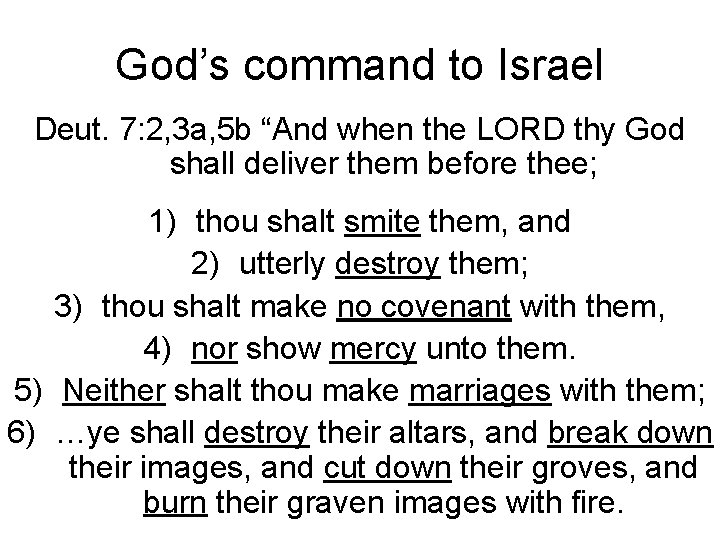 God’s command to Israel Deut. 7: 2, 3 a, 5 b “And when the