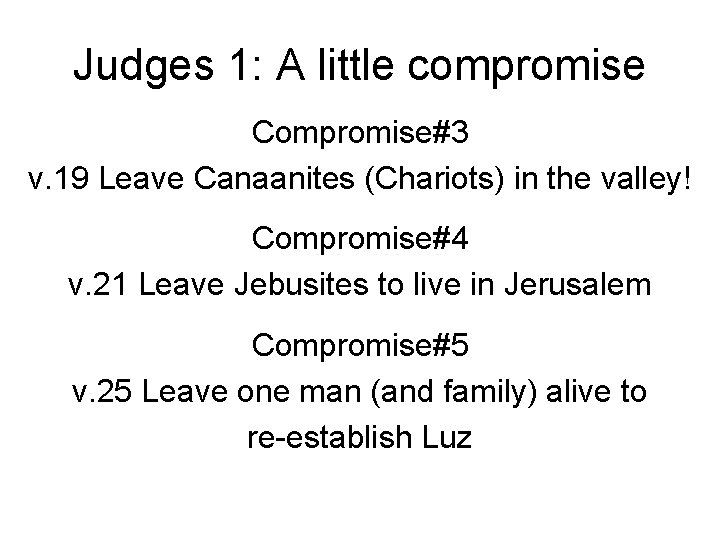 Judges 1: A little compromise Compromise#3 v. 19 Leave Canaanites (Chariots) in the valley!