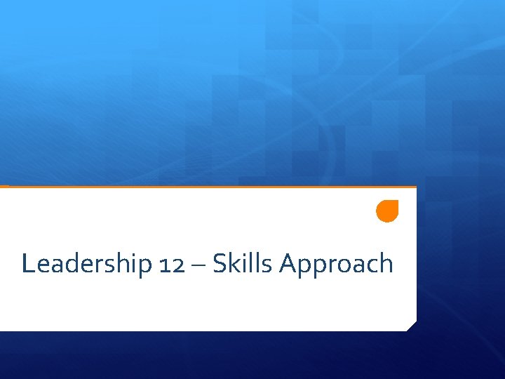 Leadership 12 – Skills Approach 