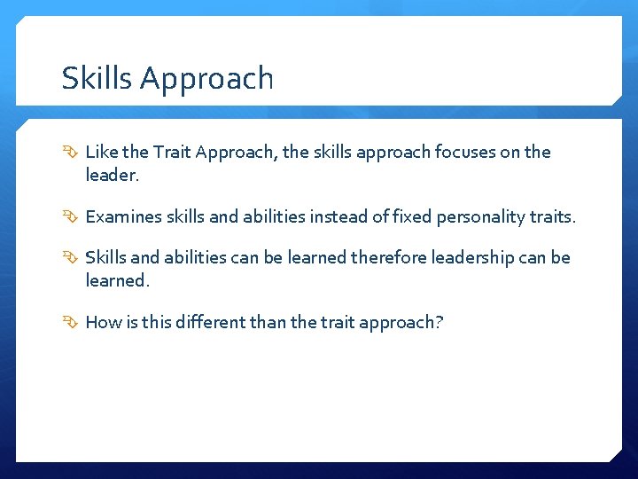 Skills Approach Like the Trait Approach, the skills approach focuses on the leader. Examines