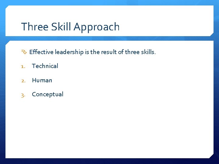 Three Skill Approach Effective leadership is the result of three skills. 1. Technical 2.