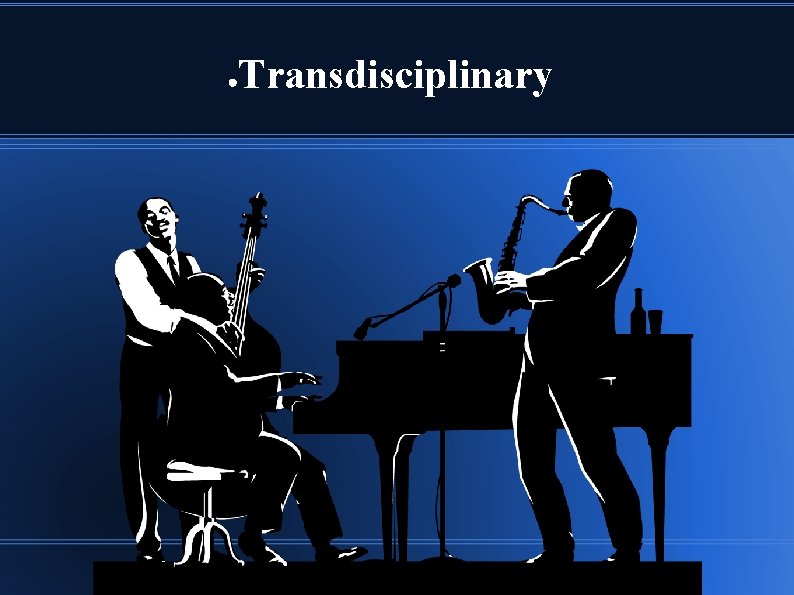 ● Transdisciplinary 