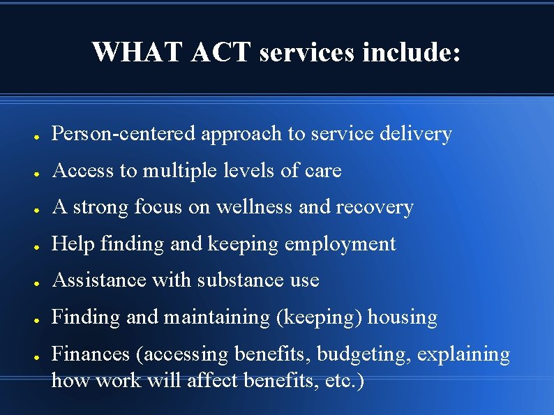 WHAT ACT services include: ● Person-centered approach to service delivery ● Access to multiple