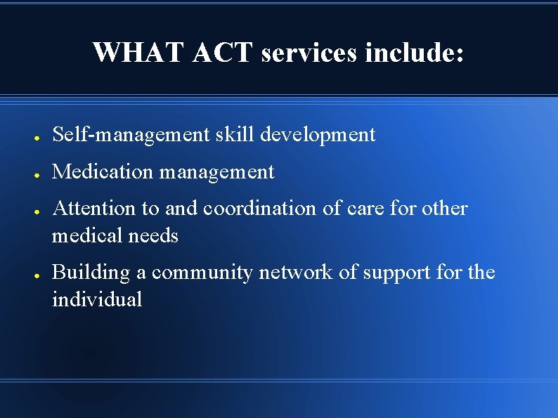 WHAT ACT services include: ● Self-management skill development ● Medication management ● ● Attention