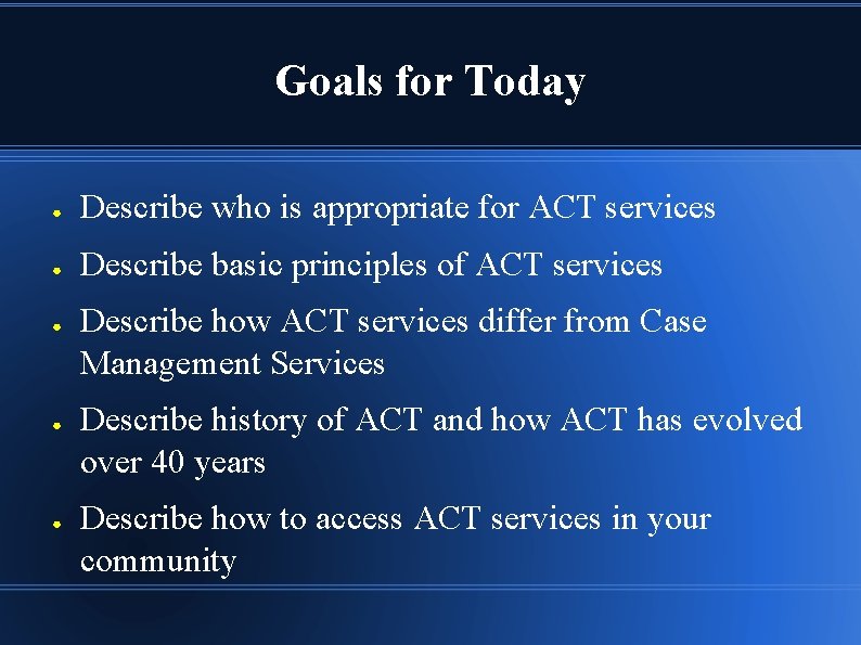 Goals for Today ● Describe who is appropriate for ACT services ● Describe basic