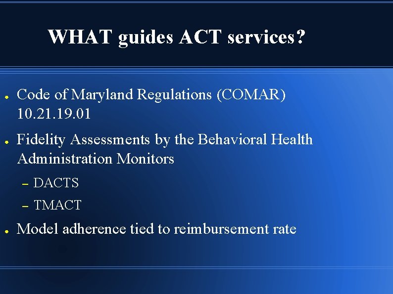 WHAT guides ACT services? ● ● ● Code of Maryland Regulations (COMAR) 10. 21.