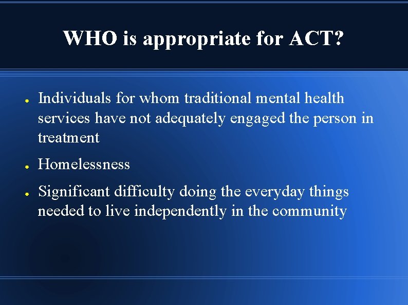 WHO is appropriate for ACT? ● ● ● Individuals for whom traditional mental health