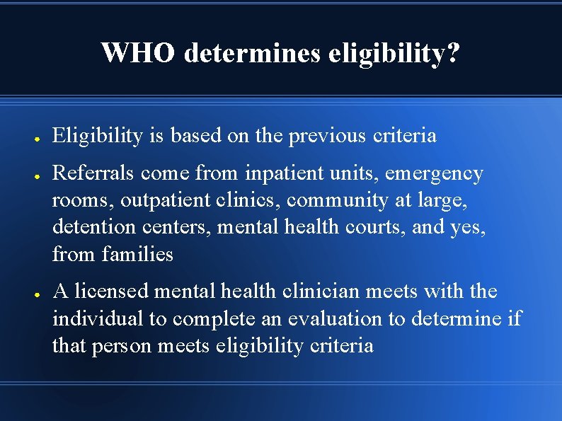 WHO determines eligibility? ● ● ● Eligibility is based on the previous criteria Referrals