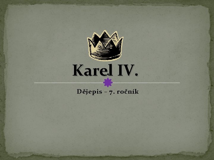 Karel. IV. Dějepis – 7. ročník 