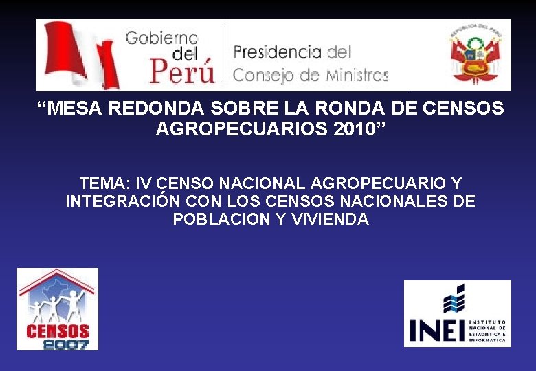 “MESA REDONDA SOBRE LA RONDA DE CENSOS AGROPECUARIOS 2010” TEMA: IV CENSO NACIONAL AGROPECUARIO