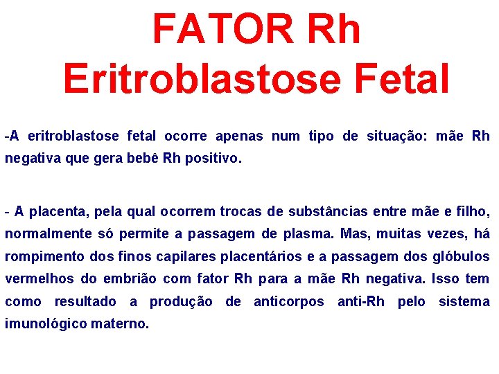 FATOR Rh Eritroblastose Fetal -A eritroblastose fetal ocorre apenas num tipo de situação: mãe