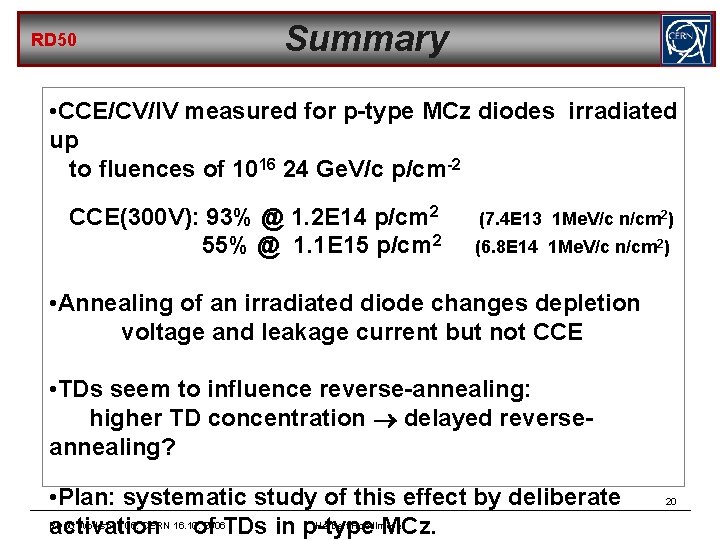 RD 50 Summary • CCE/CV/IV measured for p-type MCz diodes irradiated up to fluences