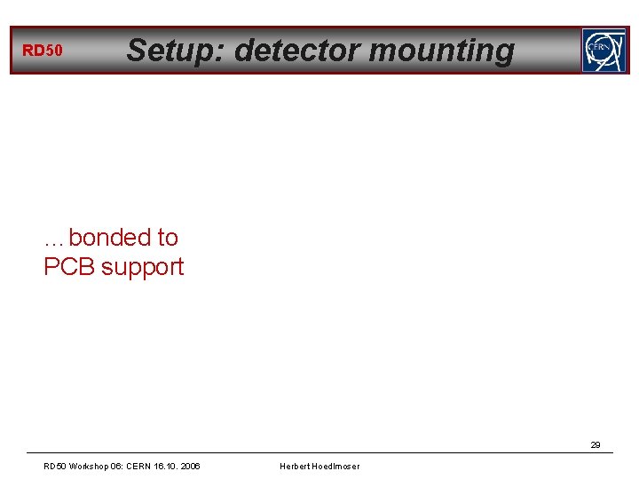 RD 50 Setup: detector mounting …bonded to PCB support 29 RD 50 Workshop 06: