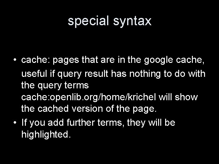 special syntax • cache: pages that are in the google cache, useful if query