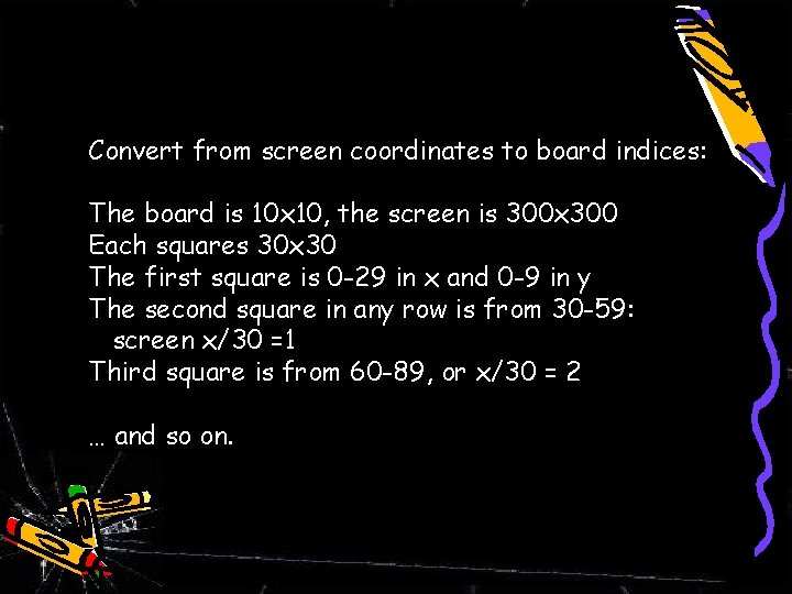 Convert from screen coordinates to board indices: The board is 10 x 10, the