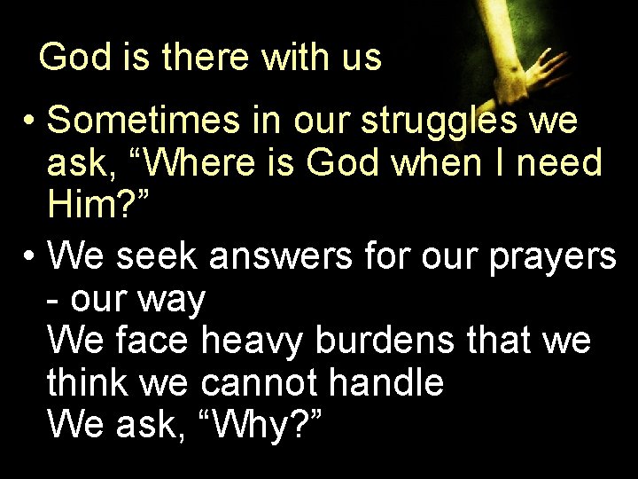 God is there with us • Sometimes in our struggles we ask, “Where is God is there with us • Sometimes in our struggles we ask, “Where is
