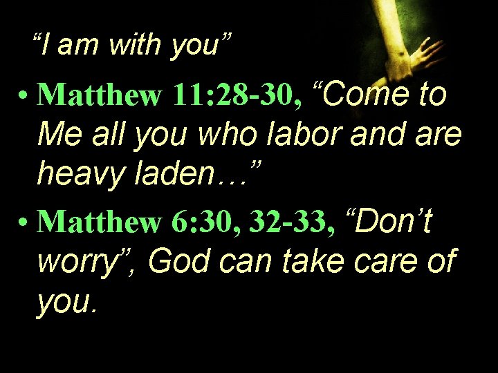 “I am with you” • Matthew 11: 28 -30, “Come to Me all you “I am with you” • Matthew 11: 28 -30, “Come to Me all you
