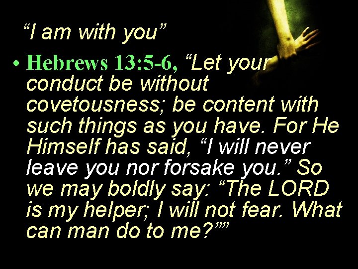 “I am with you” • Hebrews 13: 5 -6, “Let your conduct be without “I am with you” • Hebrews 13: 5 -6, “Let your conduct be without