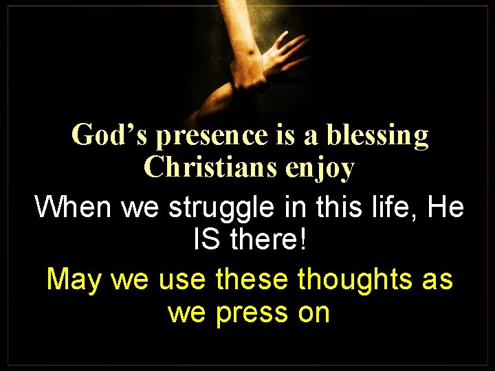 God’s presence is a blessing Christians enjoy When we struggle in this life, He God’s presence is a blessing Christians enjoy When we struggle in this life, He