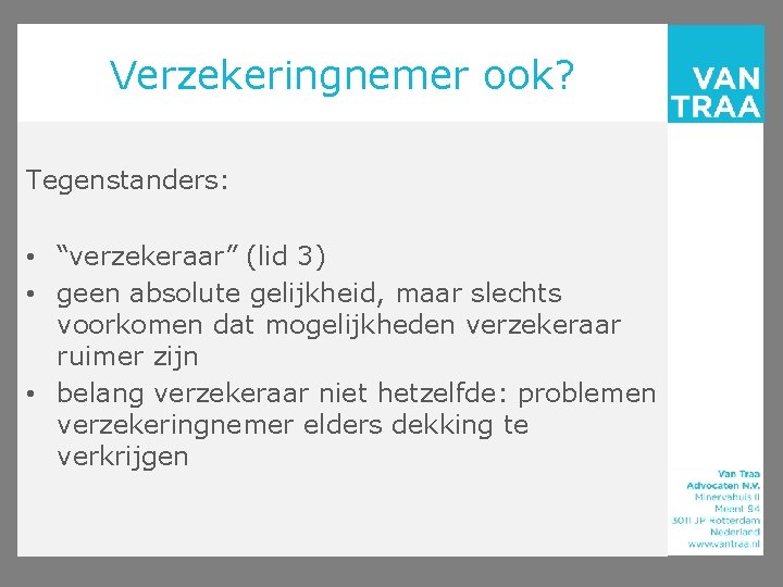 Verzekeringnemer ook? Tegenstanders: • “verzekeraar” (lid 3) • geen absolute gelijkheid, maar slechts voorkomen