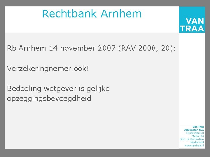 Rechtbank Arnhem Rb Arnhem 14 november 2007 (RAV 2008, 20): Verzekeringnemer ook! Bedoeling wetgever