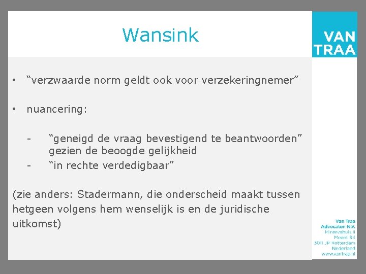 Wansink • “verzwaarde norm geldt ook voor verzekeringnemer” • nuancering: - “geneigd de vraag