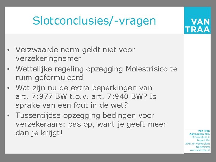 Slotconclusies/-vragen • Verzwaarde norm geldt niet voor verzekeringnemer • Wettelijke regeling opzegging Molestrisico te