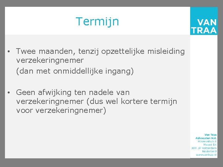 Termijn • Twee maanden, tenzij opzettelijke misleiding verzekeringnemer (dan met onmiddellijke ingang) • Geen