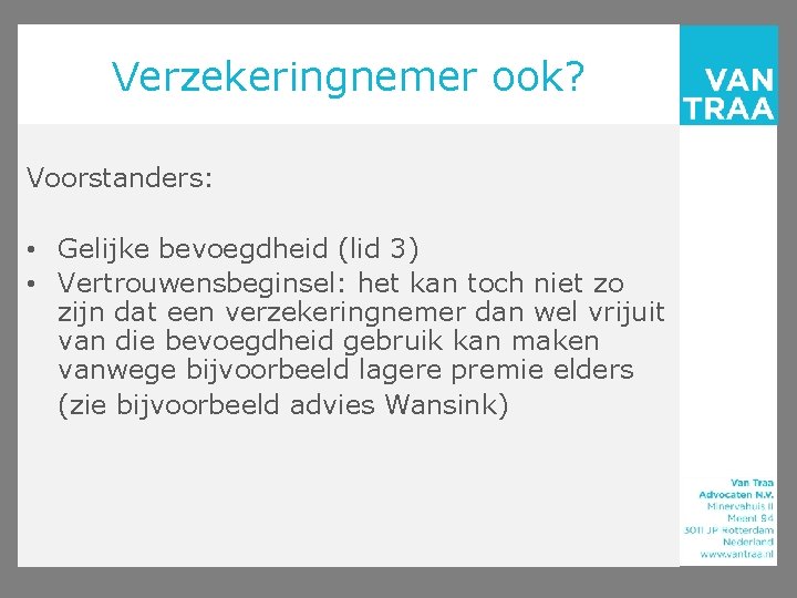 Verzekeringnemer ook? Voorstanders: • Gelijke bevoegdheid (lid 3) • Vertrouwensbeginsel: het kan toch niet