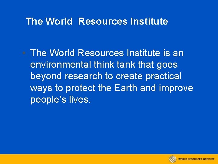 The World Resources Institute • The World Resources Institute is an environmental think tank