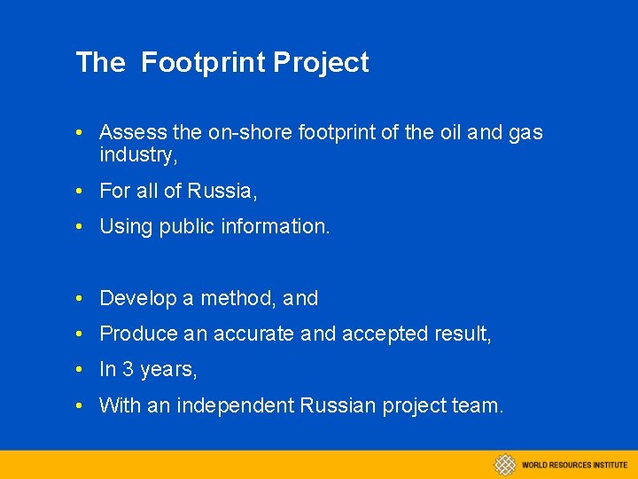The Footprint Project • Assess the on-shore footprint of the oil and gas industry,