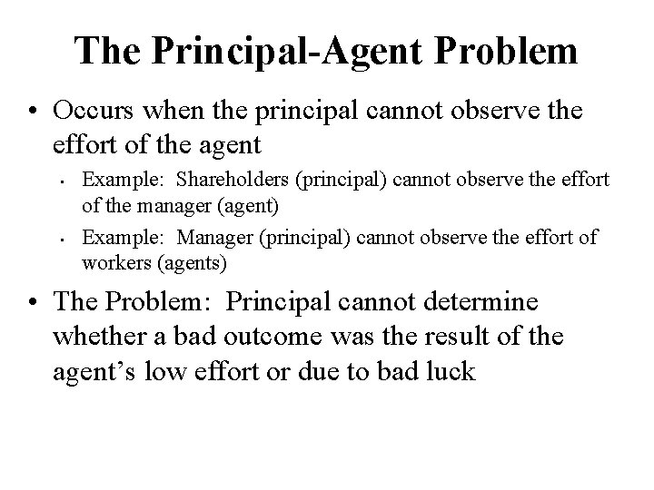 The Principal-Agent Problem • Occurs when the principal cannot observe the effort of the