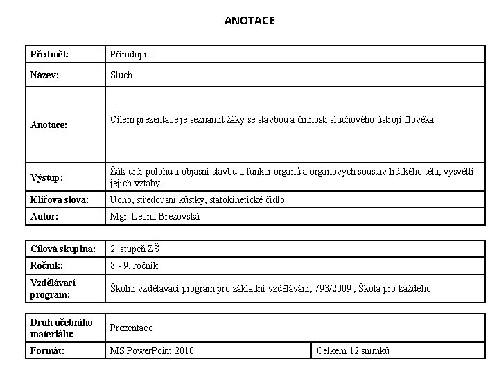 ANOTACE Předmět: Přírodopis Název: Sluch Anotace: Cílem prezentace je seznámit žáky se stavbou a