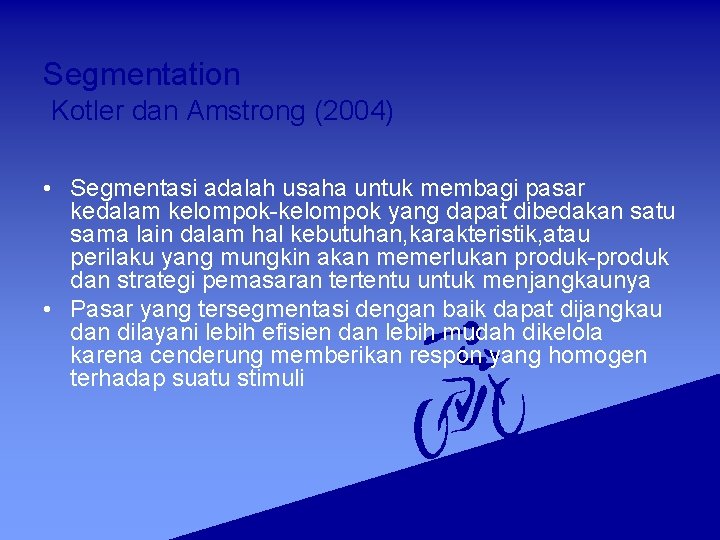 Segmentation Kotler dan Amstrong (2004) • Segmentasi adalah usaha untuk membagi pasar kedalam kelompok-kelompok